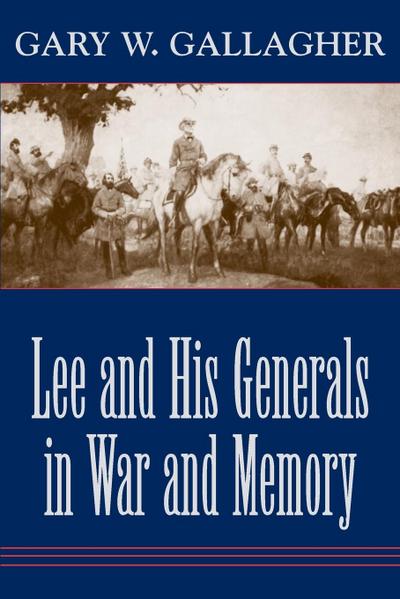 Lee and His Generals in War and Memory