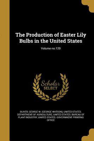 The Production of Easter Lily Bulbs in the United States; Volume no.120