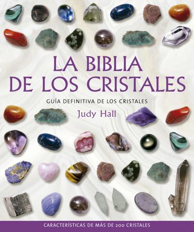 La biblia de los cristales : guía definitiva de los cristales : características de más de 200 cristales - Judy Hall