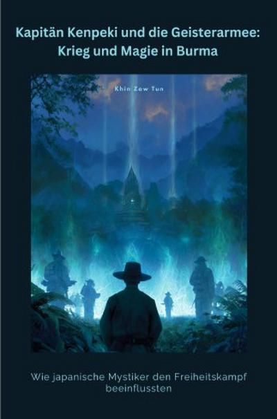 Kapitän Kenpeki und die  Geisterarmee:  Krieg und Magie in Burma