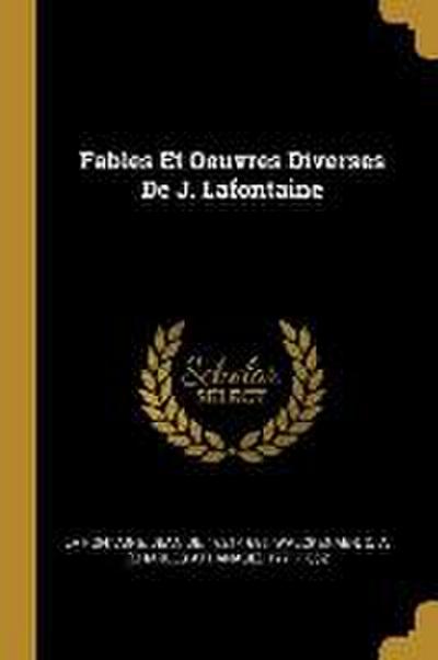 Fables Et Oeuvres Diverses De J. Lafontaine