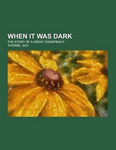 When It Was Dark; the story of a great conspiracy