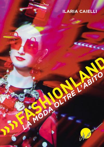Caielli, I: Fashionland. La moda oltre l’abito