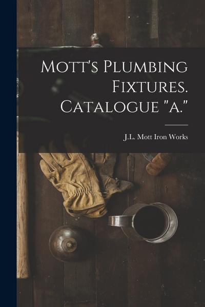 Mott’s Plumbing Fixtures. Catalogue "a."