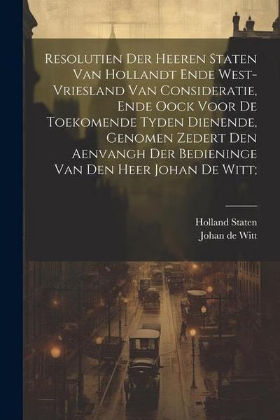 Resolutien der heeren Staten van Hollandt ende West-Vriesland van consideratie, ende oock voor de toekomende tyden dienende, genomen zedert den aenvan