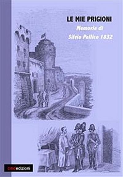 Le mie prigioni. Silvio Pellico 1832