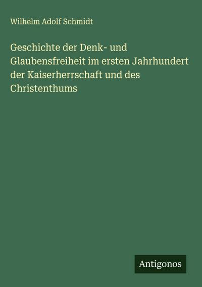 Geschichte der Denk- und Glaubensfreiheit im ersten Jahrhundert der Kaiserherrschaft und des Christenthums