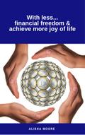 With less...financial freedom & achieve more joy of life