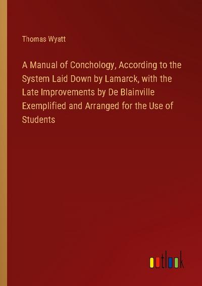 A Manual of Conchology, According to the System Laid Down by Lamarck, with the Late Improvements by De Blainville Exemplified and Arranged for the Use of Students
