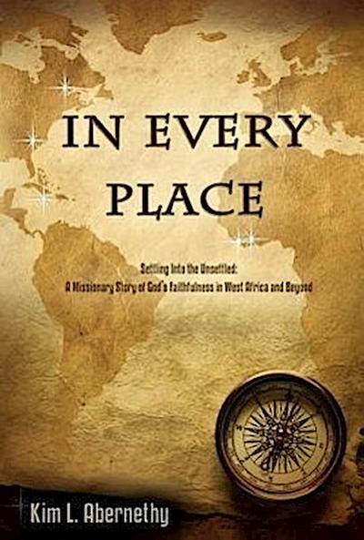 In Every Place: Settling Into the Unsettled: A Missionary Story of God’s Faithfulness in West Africa and Beyond