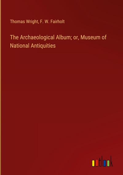 The Archaeological Album; or, Museum of National Antiquities