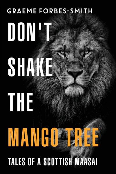 Don’t Shake the Mango Tree - Tales of a Scottish Maasai