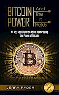 Bitcoin: And The Power It Holds All You Need To Know About Harnessing the Power of Bitcoin For Beginners - Learn the Secrets to Bitcoin Mining, The Bitcoin Standard, And Master Cryptocurrency