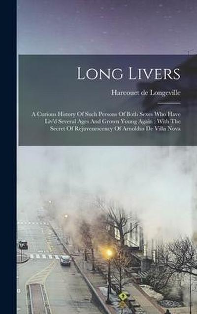 Long Livers: A Curious History Of Such Persons Of Both Sexes Who Have Liv’d Several Ages And Grown Young Again: With The Secret Of