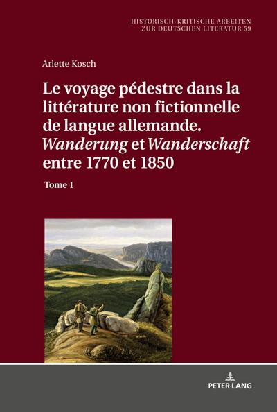 Le voyage pédestre dans la littérature non fictionnelle de langue allemande. ’ Wanderung ’ et ’ Wanderschaft ’ entre 1770 et 1850