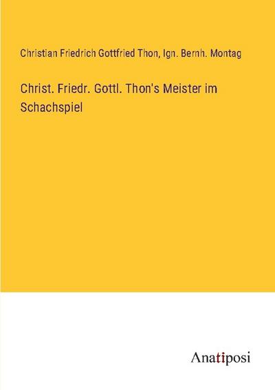 Christ. Friedr. Gottl. Thon’s Meister im Schachspiel