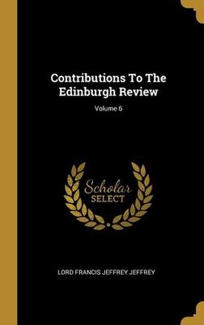 Contributions To The Edinburgh Review; Volume 6