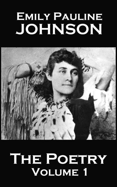 The Poetry Of Emily Pauline Johnson - Volume 1