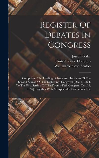 Register Of Debates In Congress: Comprising The Leading Debates And Incidents Of The Second Session Of The Eighteenth Congress: [dec. 6, 1824, To The