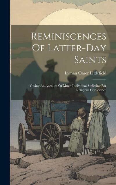 Reminiscences Of Latter-day Saints: Giving An Account Of Much Individual Suffering For Religious Conscience