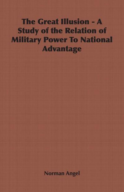 The Great Illusion - A Study of the Relation of Military Power To National Advantage