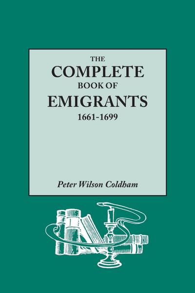 Complete Book of Emigrants, 1661-1699. a Comprehensive Listing Compiled from English Public Records of Those Who Took Ship to the Americas for Politic