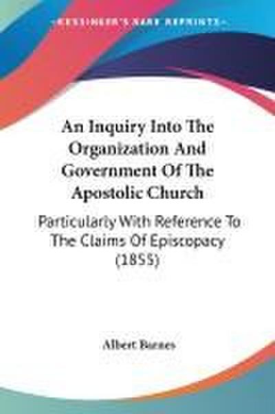 An Inquiry Into The Organization And Government Of The Apostolic Church