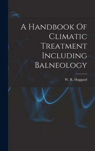 A Handbook Of Climatic Treatment Including Balneology