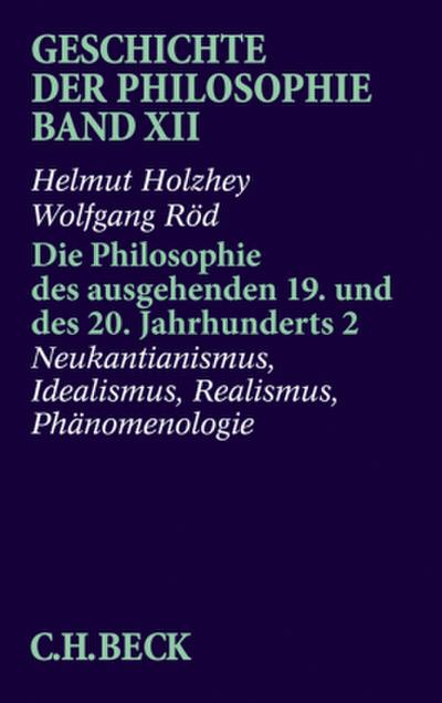 Geschichte der Philosophie Geschichte der Philosophie  Bd. 12: Die Philosophie des ausgehenden 19. und des 20. Jahrhunderts 2: Neukantianismus, Idealismus, Realismus, Phänomenologie. Tl.2