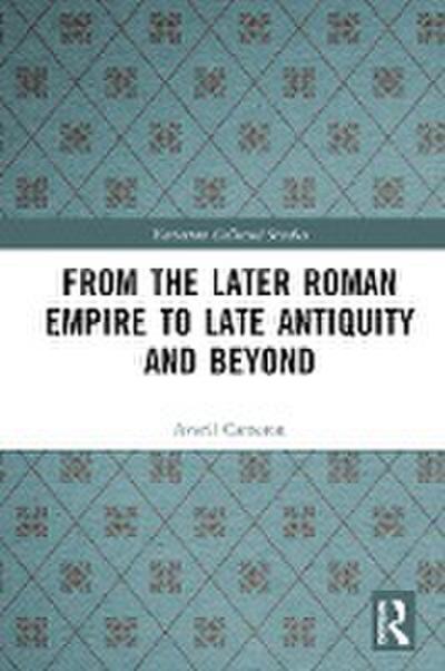 From the Later Roman Empire to Late Antiquity and Beyond