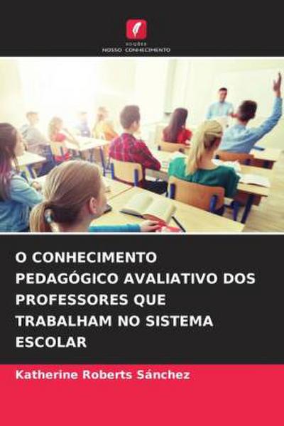 O CONHECIMENTO PEDAGÓGICO AVALIATIVO DOS PROFESSORES QUE TRABALHAM NO SISTEMA ESCOLAR
