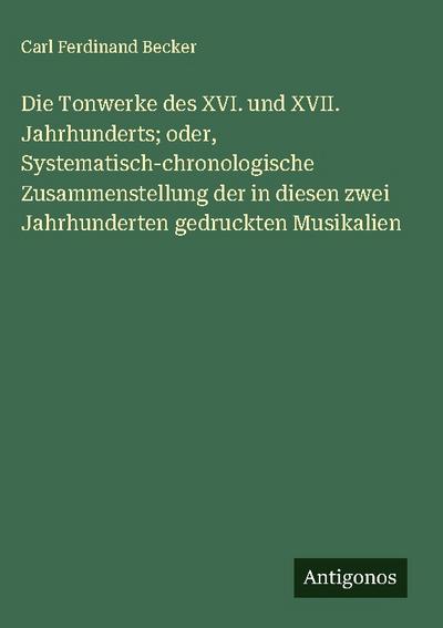 Die Tonwerke des XVI. und XVII. Jahrhunderts; oder, Systematisch-chronologische Zusammenstellung der in diesen zwei Jahrhunderten gedruckten Musikalien
