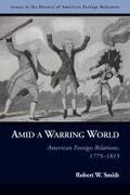 Amid a Warring World: American Foreign Relations, 1775?1815 (Issues in the History of American Foreign Relations)