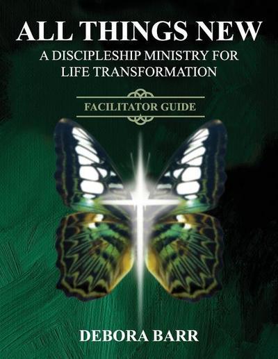 All Things New ADMFLT Facilitator Guide: A Discipleship Ministry For Life Transformation