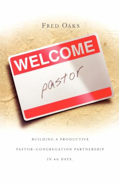 Welcome, Pastor! Building A Productive Pastor - Congregation Partnership In 40 Days
