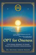 OPT For Oneness - A Fictional Journey To Inner Peace and Higher Consciousness