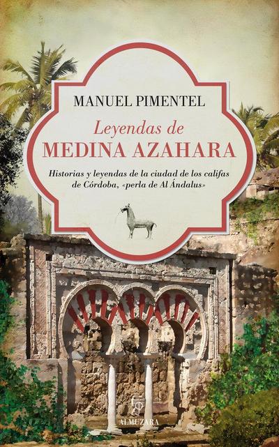 Leyendas de Medina Azahara : historias y leyendas de la ciudad de los califas de Córdoba, ’perla de al Ándalus’