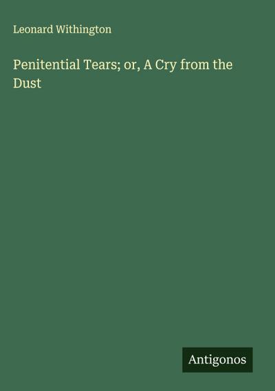 Penitential Tears; or, A Cry from the Dust