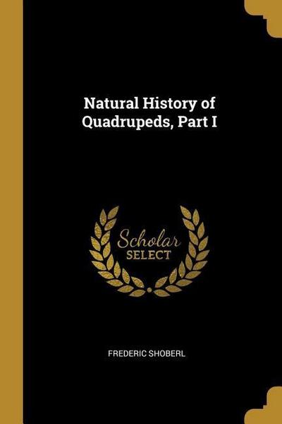 Natural History of Quadrupeds, Part I