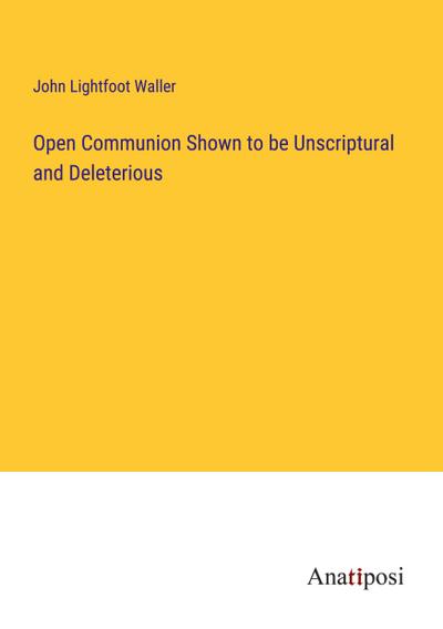 Open Communion Shown to be Unscriptural and Deleterious