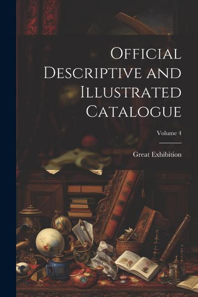 Official Descriptive and Illustrated Catalogue; Volume 4