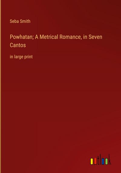 Powhatan; A Metrical Romance, in Seven Cantos