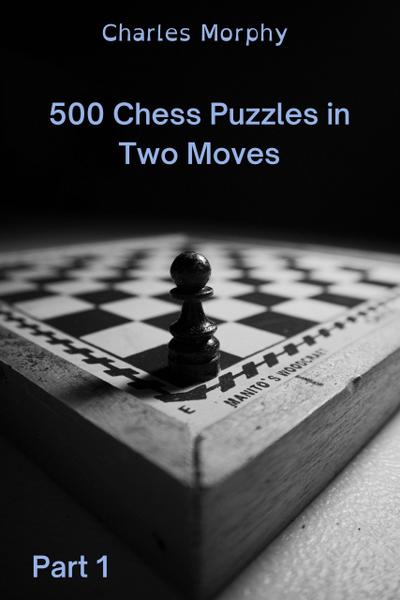 500 Chess Puzzles in Two Moves, Part 1 (How to Choose a Chess Move)