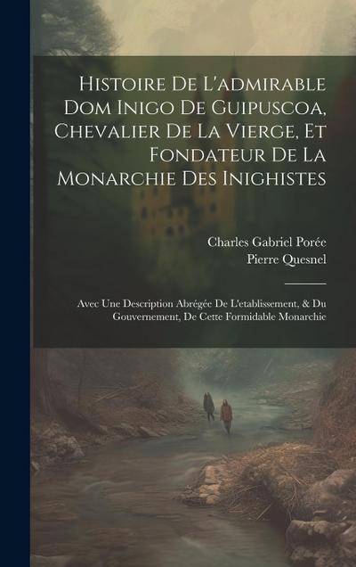 Histoire De L’admirable Dom Inigo De Guipuscoa, Chevalier De La Vierge, Et Fondateur De La Monarchie Des Inighistes: Avec Une Description Abrégée De L