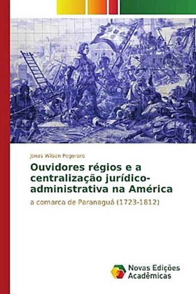 Ouvidores régios e a centralização jurídico-administrativa na América