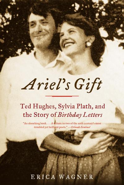 Ariel’s Gift: Ted Hughes, Sylvia Plath, and the Story of Birthday Letters