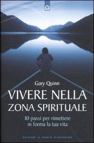 Vivere nella zona spirituale. 10 passi per rimettere in forma la tua vita