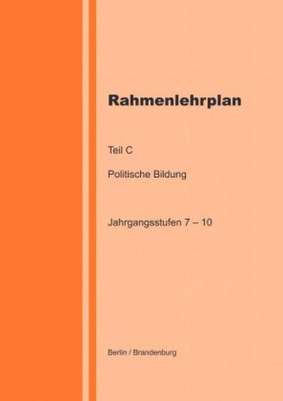 Rahmenlehrplan - Politische Bildung - Teil C - Jahrgangsstufen 7-10 (Berlin/Brandenburg)