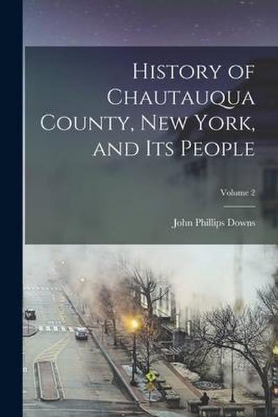 History of Chautauqua County, New York, and its People; Volume 2