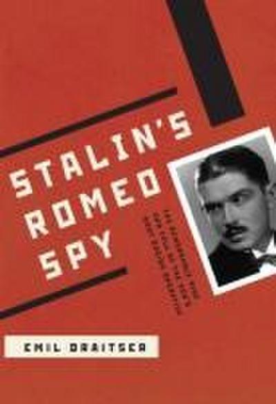 Stalin’s Romeo Spy: The Remarkable Rise and Fall of the KGB’s Most Daring Operative